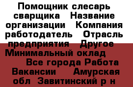 Помощник слесарь-сварщика › Название организации ­ Компания-работодатель › Отрасль предприятия ­ Другое › Минимальный оклад ­ 25 000 - Все города Работа » Вакансии   . Амурская обл.,Завитинский р-н